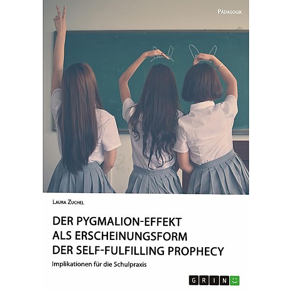 Der Pygmalion-Effekt als Erscheinungsform der Self-Fulfilling Prophecy, Laura Zuchel