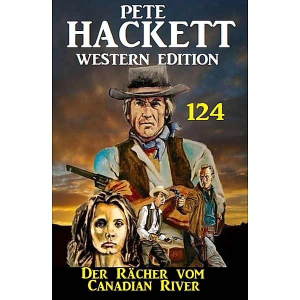Der Rächer vom Canadian River: Pete Hackett Western Edition 124, Pete Hackett