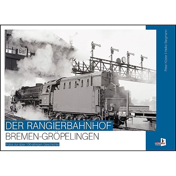 Der Rangierbahnhof Bremen-Gröpelingen, Peter Köster, Heiko Bargmann