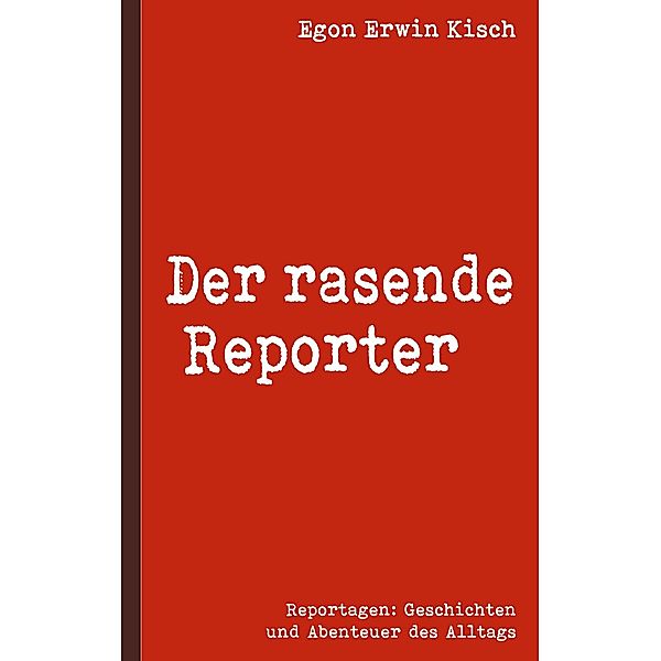 Der rasende Reporter, Egon Erwin Kisch