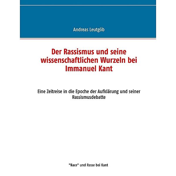 Der Rassismus und seine wissenschaftlichen Wurzeln bei Immanuel Kant, Andreas Leutgöb