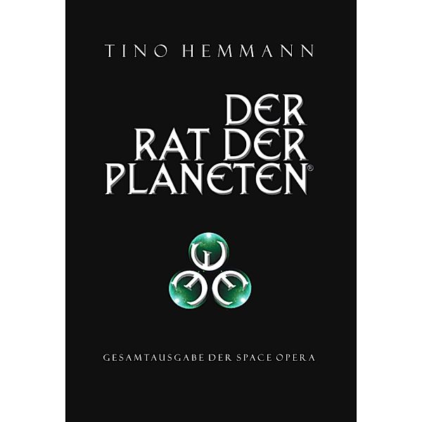 Der Rat der Planeten - Gesamtausgabe der Space Opera, Tino Hemmann