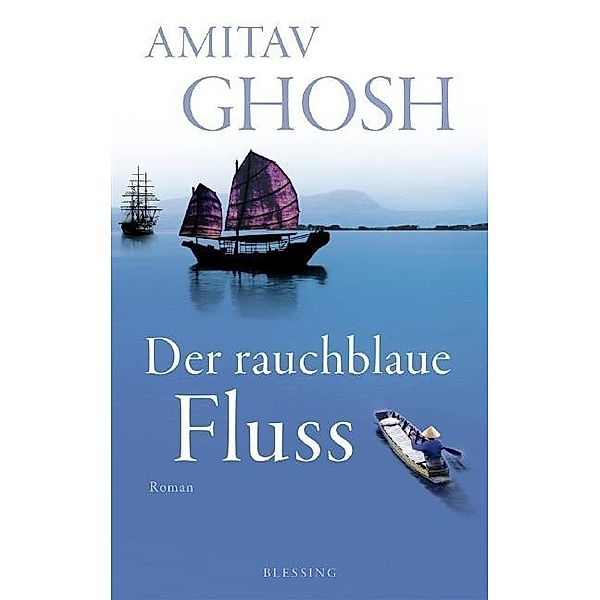 Der rauchblaue Fluss / Ibis Trilogie Bd.2, Amitav Ghosh