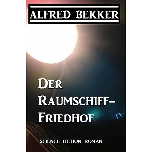 Der Raumschiff-Friedhof, Alfred Bekker