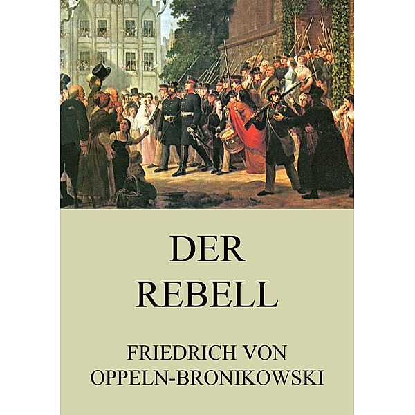 Der Rebell, Friedrich von Oppeln-Bronikowski