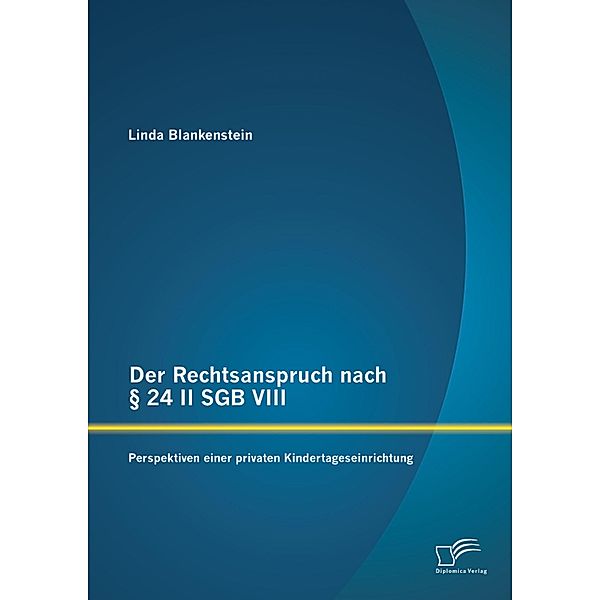 Der Rechtsanspruch nach § 24 II SGB VIII: Perspektiven einer privaten Kindertageseinrichtung, Linda Blankenstein