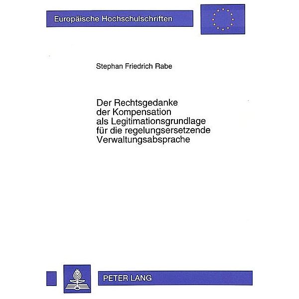 Der Rechtsgedanke der Kompensation als Legitimationsgrundlage für die regelungsersetzende Verwaltungsabsprache, Stephan F. Rabe