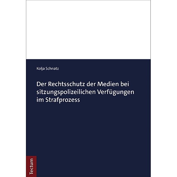 Der Rechtsschutz der Medien bei sitzungspolizeilichen Verfügungen im Strafprozess, Kolja Schnatz