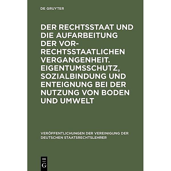 Der Rechtsstaat und die Aufarbeitung der vor-rechtsstaatlichen Vergangenheit. Eigentumsschutz, Sozialbindung und Enteignung bei der Nutzung von Boden und Umwelt / Veröffentlichungen der Vereinigung der Deutschen Staatsrechtslehrer Bd.51