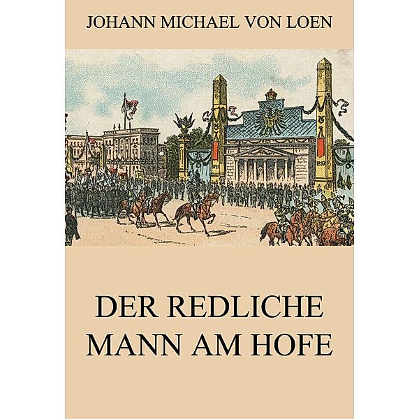 Der redliche Mann am Hofe, Johann Michael Von Loen