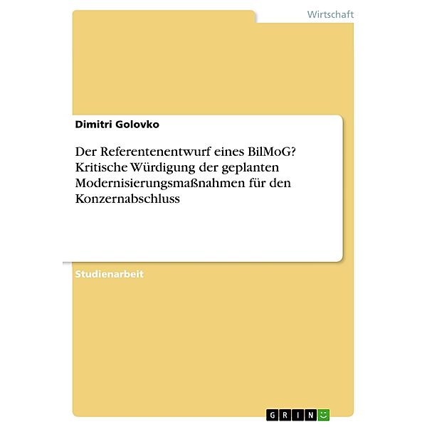 Der Referentenentwurf eines BilMoG? Kritische Würdigung der geplanten Modernisierungsmaßnahmen für den Konzernabschluss, Dimitri Golovko