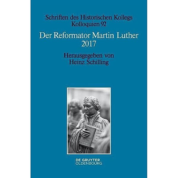 Der Reformator Martin Luther 2017 / Schriften des Historischen Kollegs Bd.92