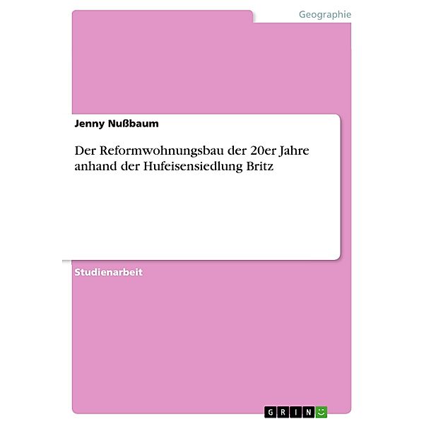 Der Reformwohnungsbau der 20er Jahre anhand der Hufeisensiedlung Britz, Jenny Nußbaum