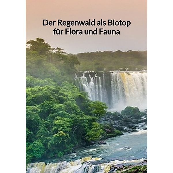 Der Regenwald als Biotop für Flora und Fauna, Amelie Müller