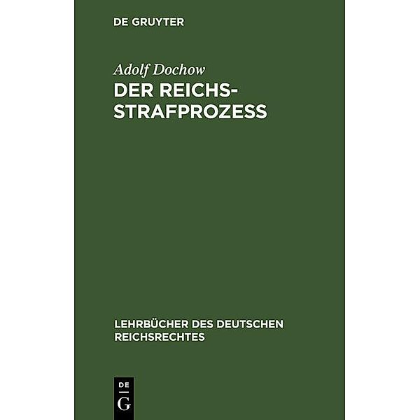 Der Reichs-Strafprozeß / Lehrbücher des deutschen Reichsrechtes Bd.2, Adolf Dochow