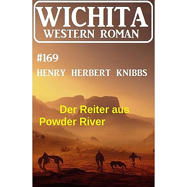 Der Reiter aus Powder River: Wichita Western Roman 169, Henry Herbert Knibbs