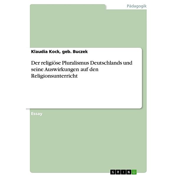 Der religiöse Pluralismus Deutschlands und seine Auswirkungen auf den Religionsunterricht, geb. Buczek, Klaudia Kock