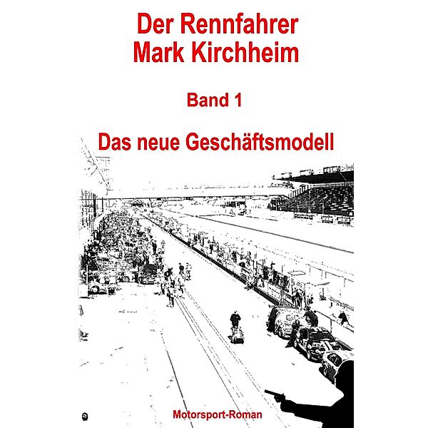 Der Rennfahrer Mark Kirchheim - Band 1 - Motorsport-Roman, Markus Schmitz