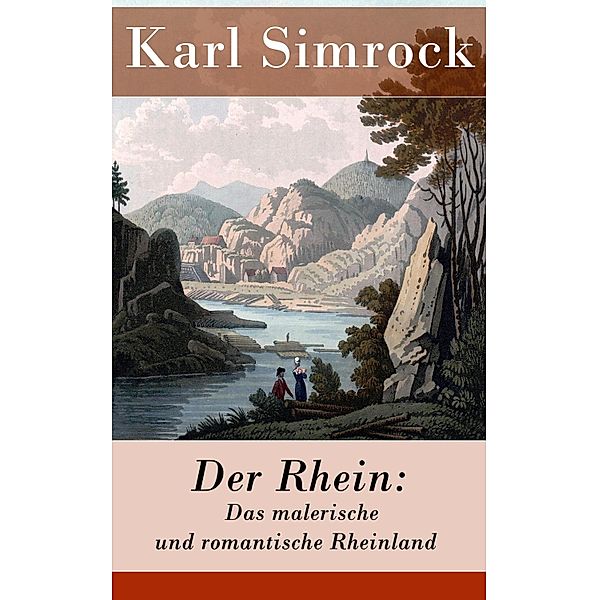 Der Rhein: Das malerische und romantische Rheinland, Karl Simrock