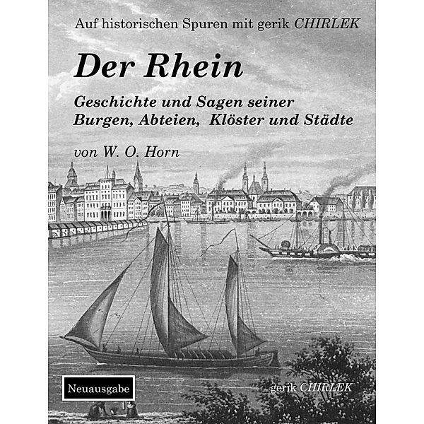 Der Rhein. Geschichte und Sagen seiner Burgen, Abteien, Klöster und Städte, W. O. von Horn