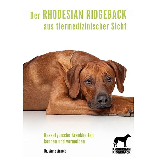 Der Rhodesian Ridgeback aus tiermedizinischer Sicht / Krankheitsdispositionen bei Rassehunden Bd.1, Anne Arnold