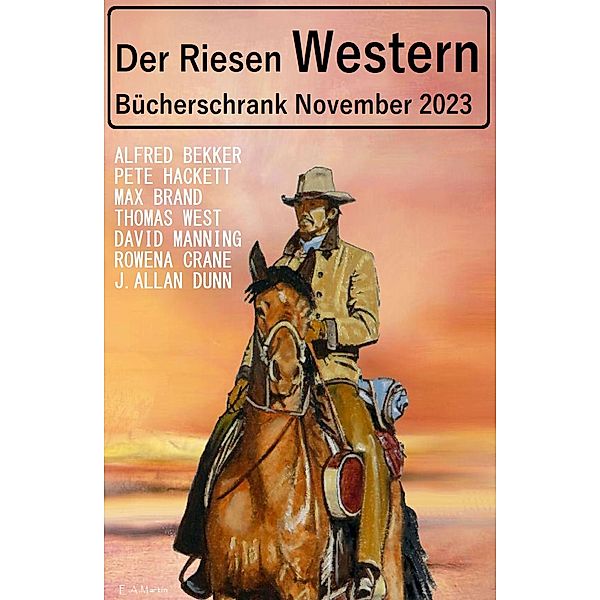 Der Riesen Western Bücherschrank November 2023, Alfred Bekker, Pete Hackett, Thomas West, Rowena Crane, Max Brand, David Manning, J. Allan Dunn