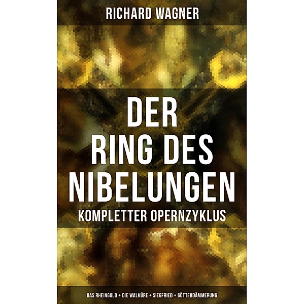 Der Ring des Nibelungen: Kompletter Opernzyklus, Richard Wagner
