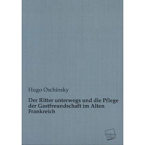 Der Ritter unterwegs und die Pflege der Gastfreundschaft im Alten Frankreich, Hugo Oschinsky