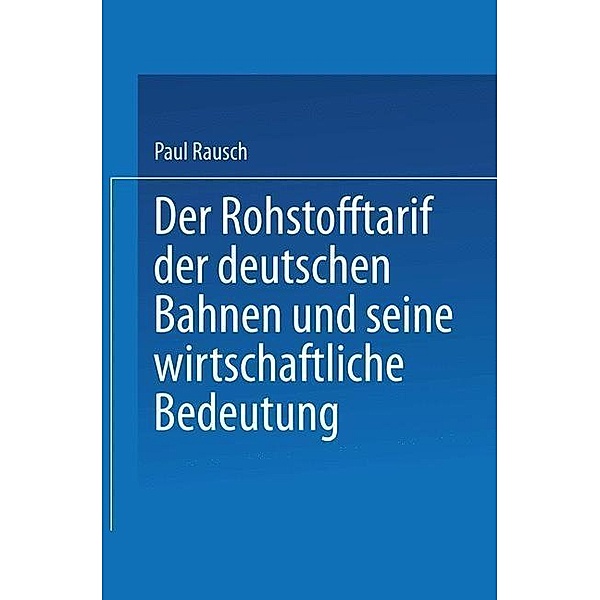 Der Rohstofftarif der deutschen Bahnen und seine wirtschaftliche Bedeutung, Paul Rausch