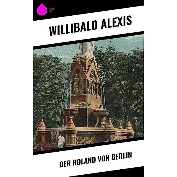 Der Roland von Berlin, Willibald Alexis