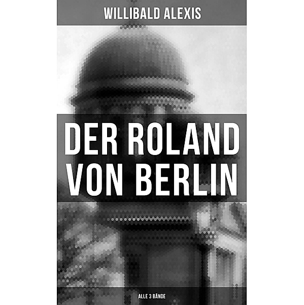 Der Roland von Berlin (Alle 3 Bände), Willibald Alexis