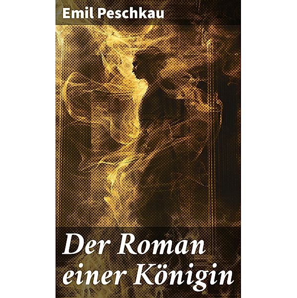 Der Roman einer Königin, Emil Peschkau