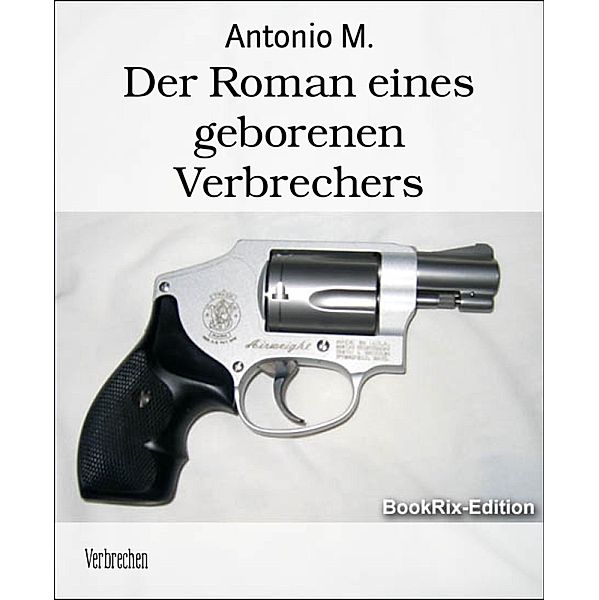 Der Roman eines geborenen Verbrechers, Antonio M.