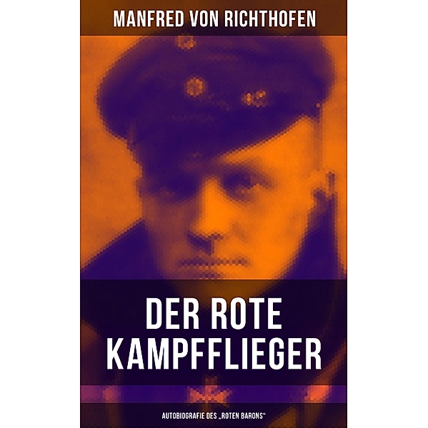 Der rote Kampfflieger - Autobiografie des Roten Barons, Manfred von Richthofen