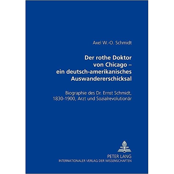 Der rothe Doktor von Chicago - ein deutsch-amerikanisches Auswandererschicksal, Axel W.-O. Schmidt