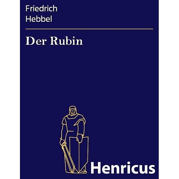 Der Rubin, Friedrich Hebbel