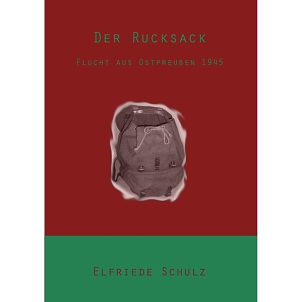Der Rucksack - Flucht aus Ostpreussen 1945, Elfriede Oberg