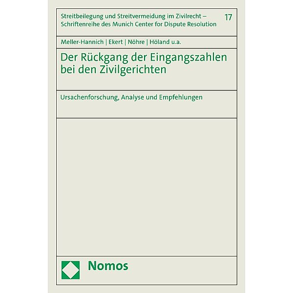 Der Rückgang der Eingangszahlen bei den Zivilgerichten / Streitbeilegung und Streitvermeidung im Zivilrecht - Schriftenreihe des Munich Center for Dispute Resolution Bd.17, Caroline Meller-Hannich, Stefan Ekert, Monika Nöhre, Armin Höland, Katharina Gelbrich, Lisa Poel, Lukas Hundertmark, Adrian Moser