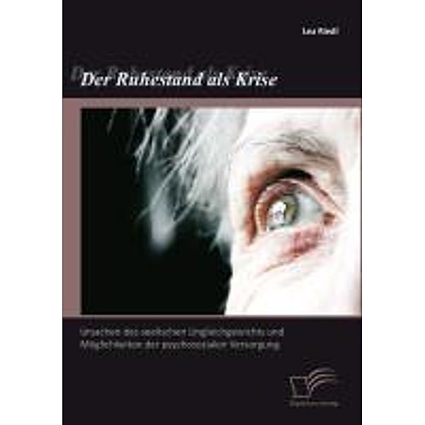 Der Ruhestand als Krise: Ursachen des seelischen Ungleichgewichts und Möglichkeiten der psychosozialen Versorgung, Lea Riedl