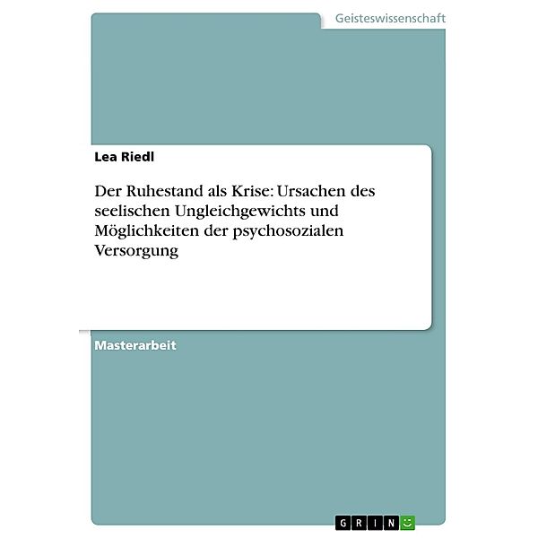 Der Ruhestand als Krise: Ursachen des seelischen Ungleichgewichts und Möglichkeiten der psychosozialen Versorgung, Lea Riedl