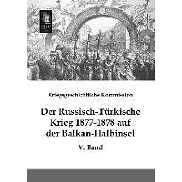 Der Russisch-Türkische Krieg 1877-1878 auf der Balkan-Halbinsel.Bd.5