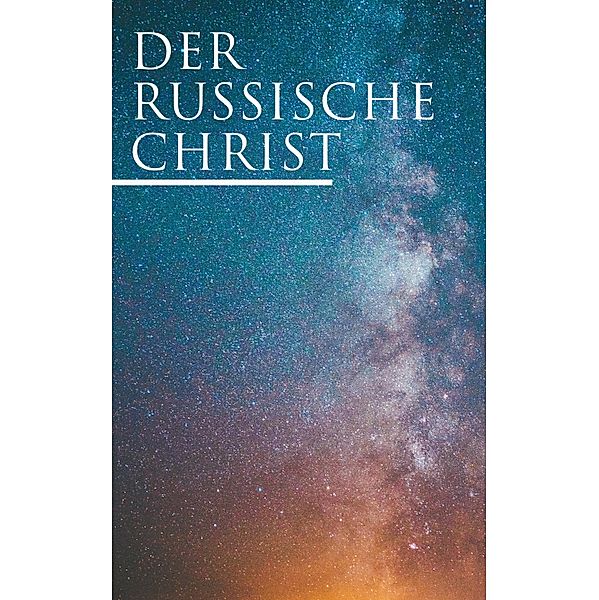 Der russische Christ, Leo Tolstoi, Fjodor Michailowitsch Dostojewski, Anton Pavlovich Tschechow, Nikolai Leskow, Fjodor Sologub, Iwan Turgenjew