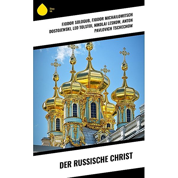 Der russische Christ, Fjodor Sologub, Fjodor Michailowitsch Dostojewski, Leo Tolstoi, Nikolai Leskow, Anton Pavlovich Tschechow, Iwan Turgenjew