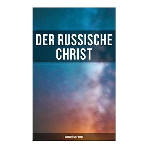 Der russische Christ: Ausgewählte Werke, Fjodor Sologub, Fjodor M. Dostojewskij, Leo N. Tolstoi
