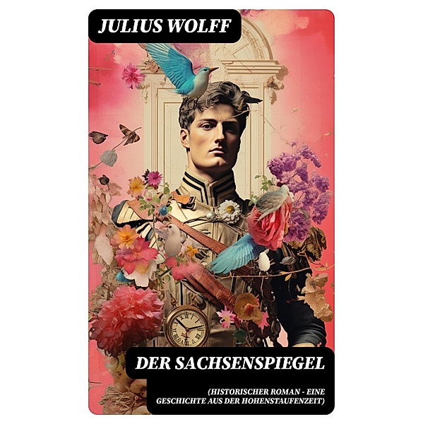 Der Sachsenspiegel (Historischer Roman - Eine Geschichte aus der Hohenstaufenzeit), Julius Wolff