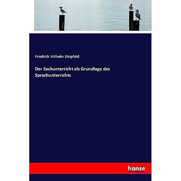 Der Sachunterricht als Grundlage des Sprachunterrichts, Friedrich Wilhelm Dörpfeld