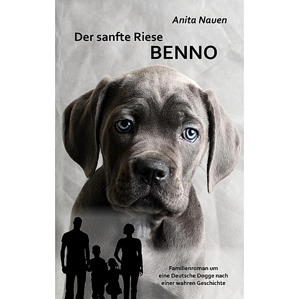 Der sanfte Riese Benno - Familienroman um eine Deutsche Dogge nach einer wahren Geschichte, Anita Nauen
