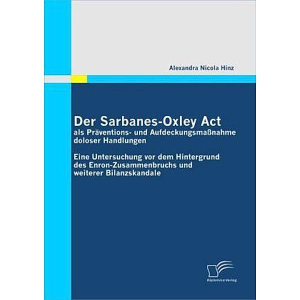Der Sarbanes-Oxley Act als Präventions- und Aufdeckungsmaßnahme doloser Handlungen, Alexandra N. Hinz