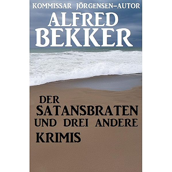 Der Satansbraten und drei andere Krimis, Alfred Bekker