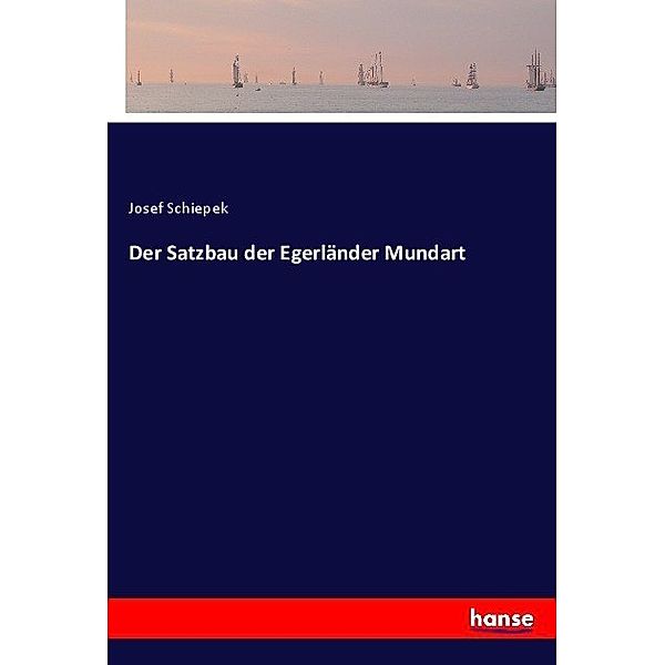 Der Satzbau der Egerländer Mundart, Josef Schiepek